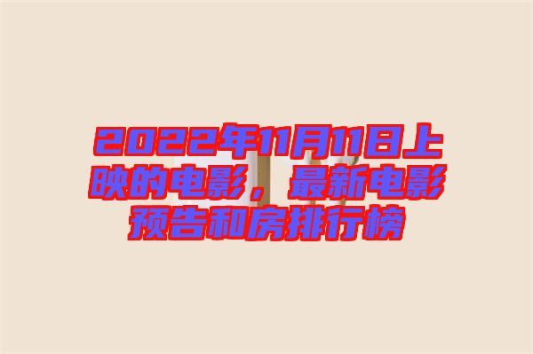 2022年11月11日上映的電影,最新電影預告和房排行榜