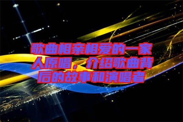 歌曲相親相愛的一家人原唱,介紹歌曲背后的故事和演唱者