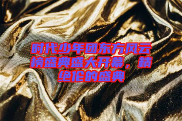 時代少年團東方風云榜盛典盛大開幕,精絕倫的盛典
