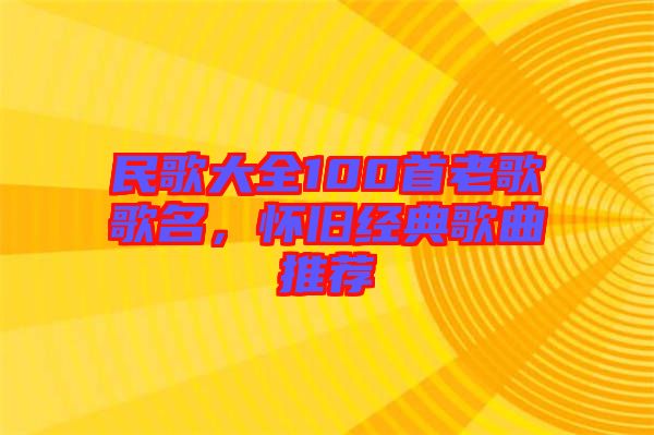 民歌大全100首老歌歌名，懷舊經(jīng)典歌曲推薦