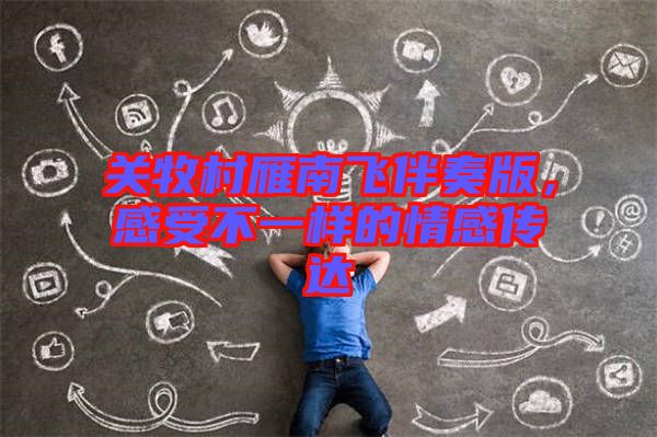 關(guān)牧村雁南飛伴奏版,感受不一樣的情感傳達
