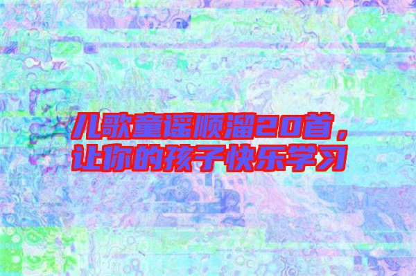 兒歌童謠順溜20首，讓你的孩子快樂學習