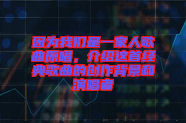 因為我們是一家人歌曲原唱，介紹這首經典歌曲的創作背景和演唱者