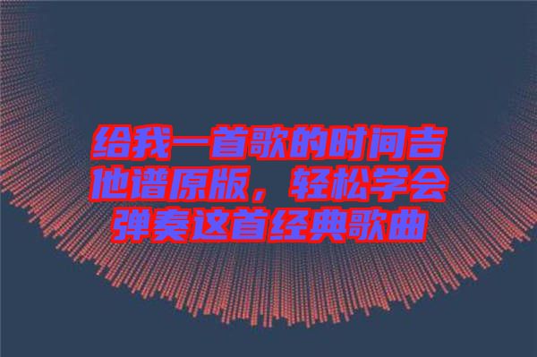 給我一首歌的時間吉他譜原版,輕松學會彈奏這首經典歌曲