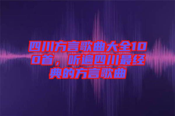 四川方言歌曲大全100首,聽遍四川最經(jīng)典的方言歌曲