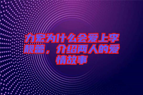 力宏為什么會愛上李靚蕾,介紹兩人的愛情故事