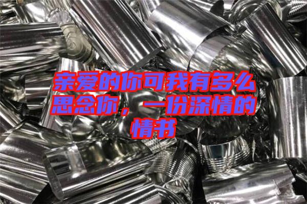 親愛的你可我有多么思念你,一份深情的情書