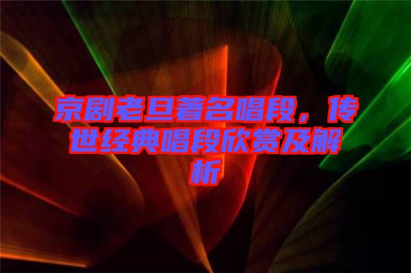 京劇老旦著名唱段,傳世經典唱段欣賞及解析