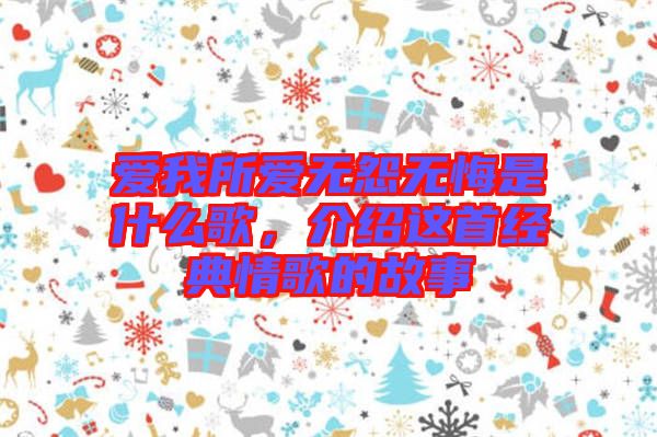 愛我所愛無怨無悔是什么歌,介紹這首經典情歌的故事