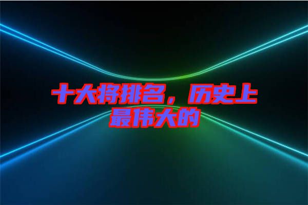 十大將排名,歷史上最偉大的