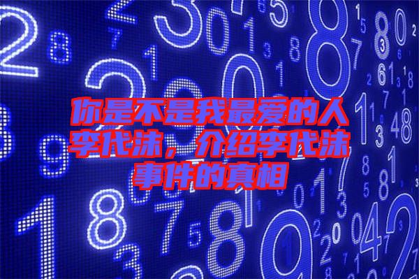 你是不是我最愛的人李代沫,介紹李代沫事件的真相