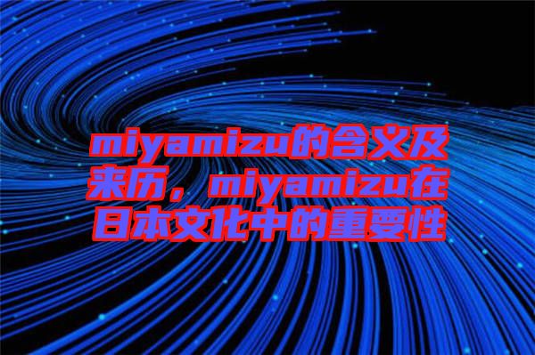 miyamizu的含義及來(lái)歷,miyamizu在日本文化中的重要性