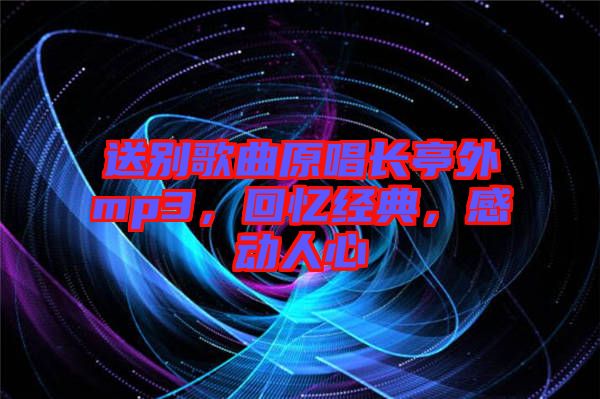 送別歌曲原唱長亭外mp3,回憶經典,感動人心