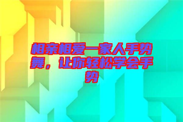 相親相愛一家人手勢舞,讓你輕松學(xué)會(huì)手勢