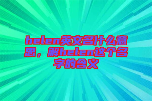 helen英文名什么意思,解helen這個名字的含義