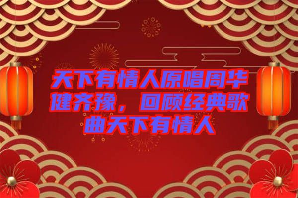 天下有情人原唱周華健齊豫，回顧經(jīng)典歌曲天下有情人
