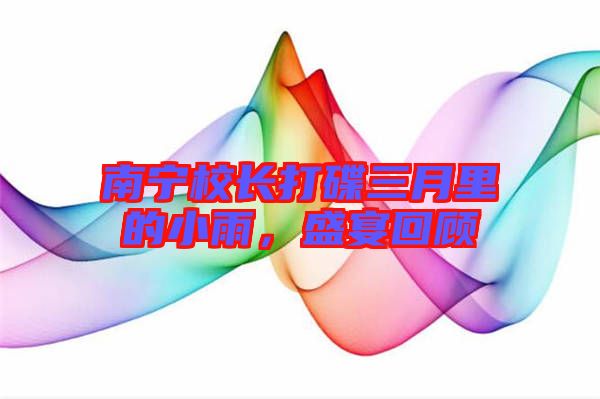南寧校長打碟三月里的小雨,盛宴回顧