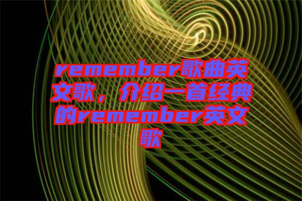 remember歌曲英文歌,介紹一首經典的remember英文歌