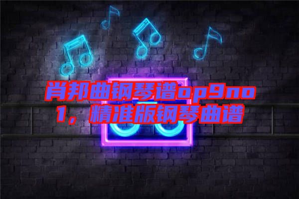 肖邦曲鋼琴譜op9no1,精準版鋼琴曲譜