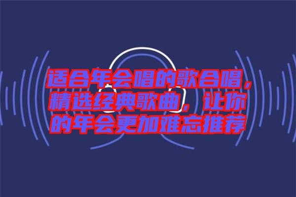 適合年會唱的歌合唱,精選經(jīng)典歌曲,讓你的年會更加難忘推薦