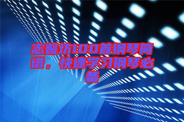 志馨坊100首鋼琴簡譜,快速學(xué)習(xí)鋼琴必備
