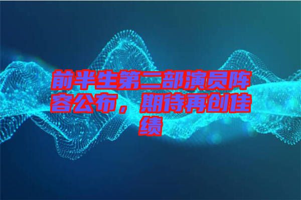 前半生第二部演員陣容公布，期待再創佳績