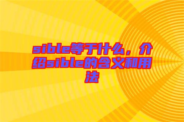 sible等于什么,介紹sible的含義和用法