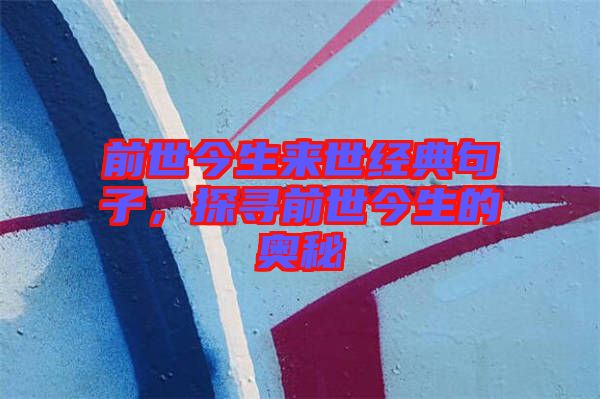 前世今生來世經(jīng)典句子,探尋前世今生的奧秘
