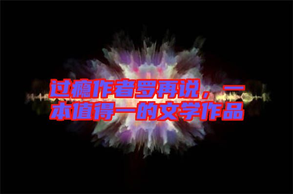 過癮作者羅再說,一本值得一的文學(xué)作品