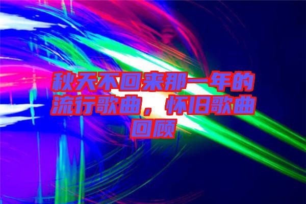 秋天不回來那一年的流行歌曲,懷舊歌曲回顧