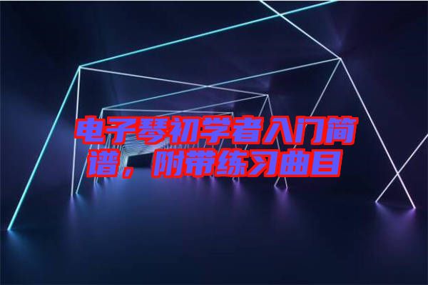 電子琴初學者入門簡譜,附帶練習曲目