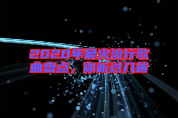 2020年最火流行歌曲盤點(diǎn),你聽過幾首
