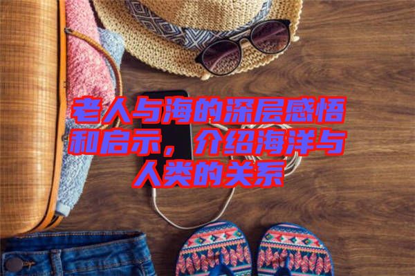 老人與海的深層感悟和啟示，介紹海洋與人類的關系