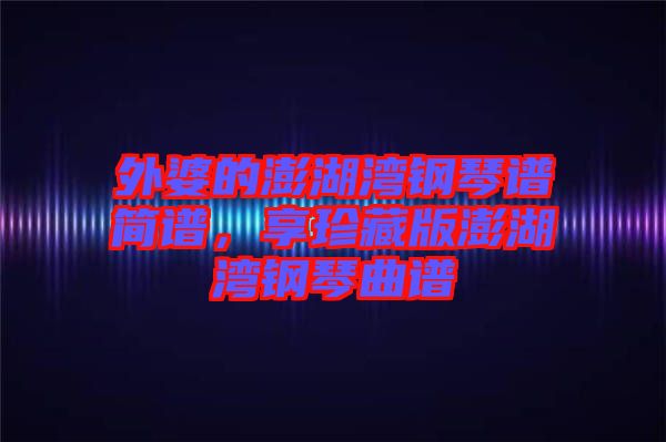 外婆的澎湖灣鋼琴譜簡譜，享珍藏版澎湖灣鋼琴曲譜