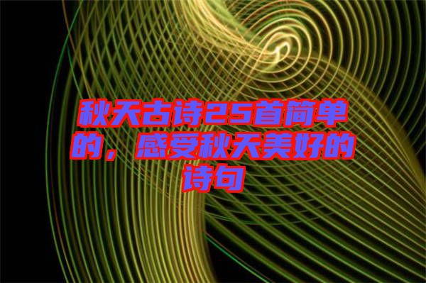 秋天古詩25首簡單的,感受秋天美好的詩句