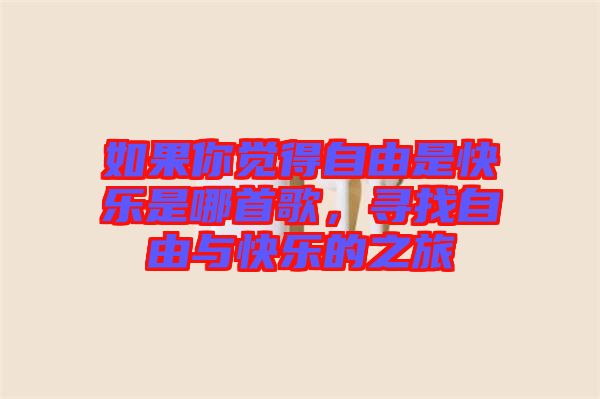 如果你覺得自由是快樂是哪首歌,尋找自由與快樂的之旅
