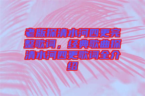 老版探清水河四更完整歌詞,經典歌曲探清水河四更歌詞全介紹