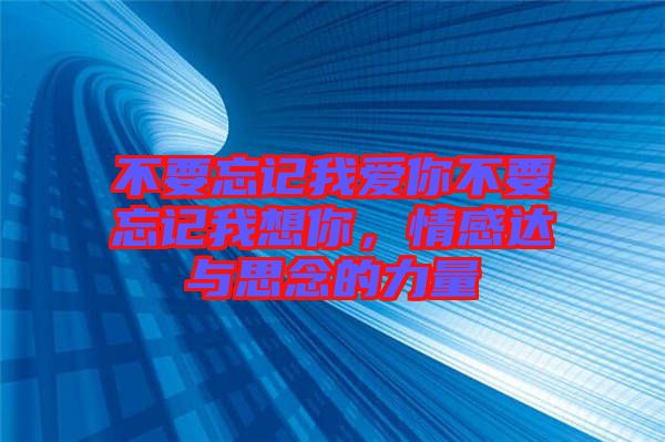 不要忘記我愛你不要忘記我想你,情感達與思念的力量