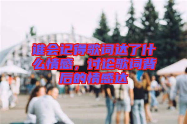 誰會記得歌詞達了什么情感，討論歌詞背后的情感達