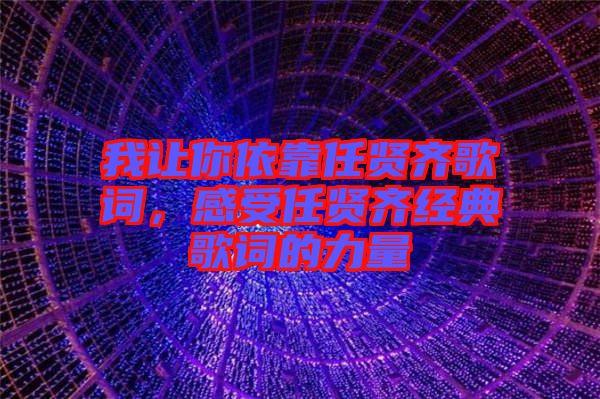 我讓你依靠任賢齊歌詞,感受任賢齊經(jīng)典歌詞的力量
