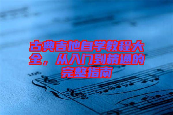 古典吉他自學教程大全,從入門到精通的完整指南