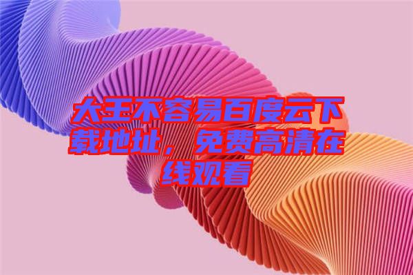 大王不容易百度云下載地址,免費高清在線觀看
