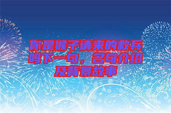 你是猴子請(qǐng)來(lái)的救兵嗎下一句,名句介紹及背景故事