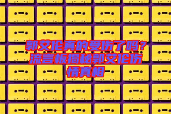郭艾倫真的受傷了嗎?流言板揭秘郭艾倫傷情真相