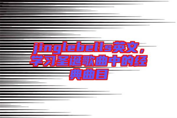 jinglebells英文,學習圣誕歌曲中的經典曲目