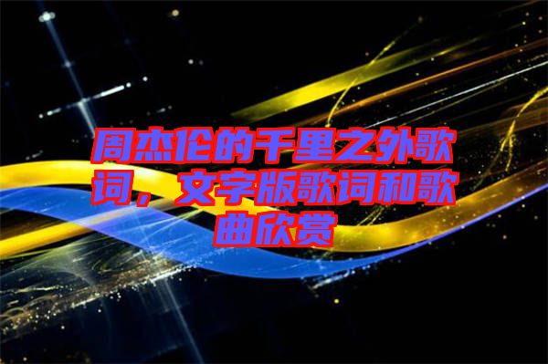 周杰倫的千里之外歌詞,文字版歌詞和歌曲欣賞