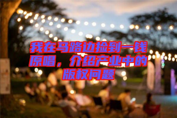 我在馬路邊撿到一錢原唱,介紹產(chǎn)業(yè)中的版權(quán)問題