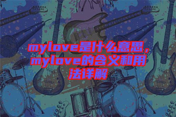 mylove是什么意思，mylove的含義和用法詳解