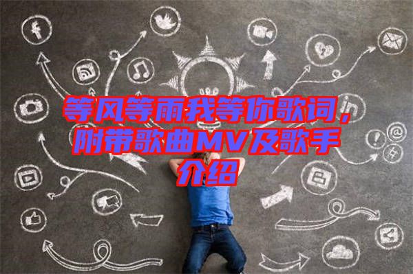 等風等雨我等你歌詞，附帶歌曲MV及歌手介紹