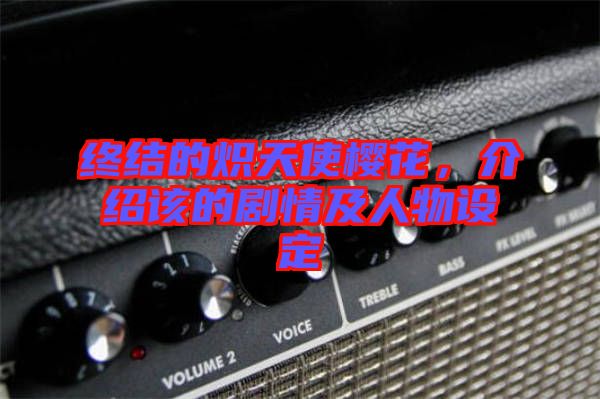 終結的熾天使櫻花,介紹該的劇情及人物設定
